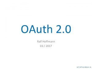 OAuth 2 0 Ralf Hoffmann 03 2017 ralf