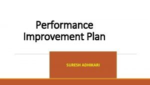 Performance Improvement Plan SURESH ADHIKARI Introduction Performance means