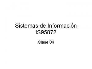 Sistemas de Informacin IS 95872 Clase 04 Sistemas