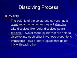 Dissolving Process Polarity The polarity of the solute