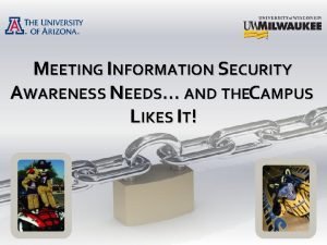 MEETING INFORMATION SECURITY AWARENESS NEEDS AND THECAMPUS LIKES