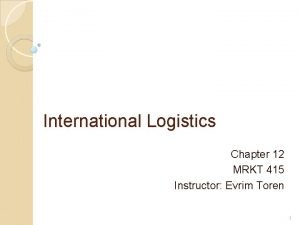 International Logistics Chapter 12 MRKT 415 Instructor Evrim