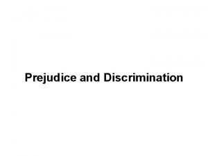 Prejudice and Discrimination I Stereotypes Prejudice and Discrimination