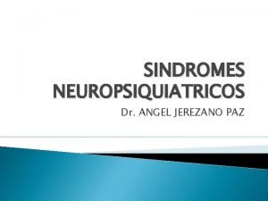 SINDROMES NEUROPSIQUIATRICOS Dr ANGEL JEREZANO PAZ Salud Mental