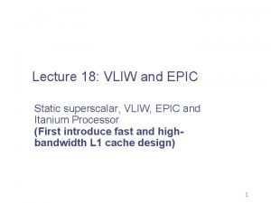 Lecture 18 VLIW and EPIC Static superscalar VLIW