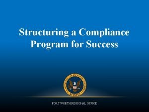 Structuring a Compliance Program for Success FORT WORTH