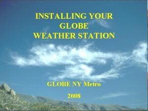 INSTALLING YOUR GLOBE WEATHER STATION GLOBE NY Metro