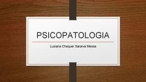 PSICOPATOLOGIA Luciana Chequer Saraiva Messa ALTERAES Memria Afetividade