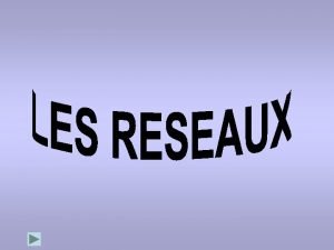 SOMMAIRE La notion de rseau Lintrt dun rseau