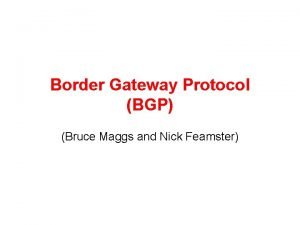 Border Gateway Protocol BGP Bruce Maggs and Nick