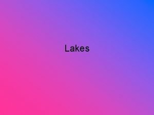Lakes Lake A lake is a body of