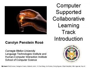 Carolyn Penstein Ros Computer Supported Collaborative Learning Track Carolyn Penstein Ros Computer Supported Collaborative Learning Track