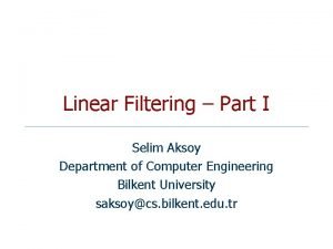 Linear Filtering Part I Selim Aksoy Department of