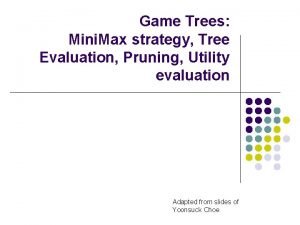Game Trees Mini Max strategy Tree Evaluation Pruning