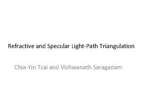 Refractive and Specular LightPath Triangulation ChiaYin Tsai and