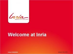 Welcome at Inria Grard GIRAUDON January 23 rd