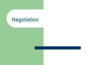Negotiation Negotiation A process in which two or