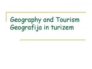 Geography and Tourism Geografija in turizem Geographical position