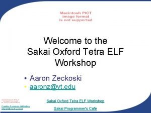 Welcome to the Sakai Oxford Tetra ELF Workshop