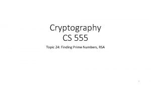 Cryptography CS 555 Topic 24 Finding Prime Numbers