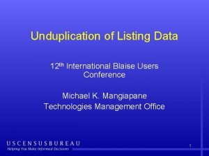 Unduplication of Listing Data 12 th International Blaise