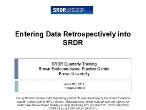 Entering Data Retrospectively into SRDR Quarterly Training Brown