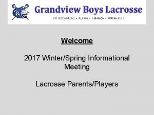 Welcome 2017 WinterSpring Informational Meeting Lacrosse ParentsPlayers Agenda