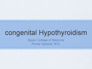 congenital Hypothyroidism Baylor College of Medicine Anoop Agrawal