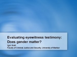 Evaluating eyewitness testimony Does gender matter Igor Areh