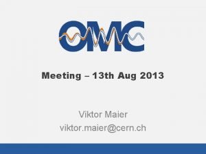 Meeting 13 th Aug 2013 Viktor Maier viktor