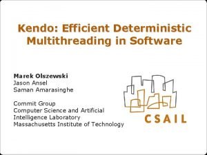 Kendo Efficient Deterministic Multithreading in Software Marek Olszewski