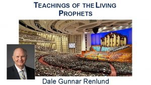 TEACHINGS OF THE LIVING PROPHETS Dale Gunnar Renlund