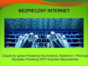 BEZPIECZNY INTERNET Zesp do spraw Prewencji Kryminalnej Nieletnich