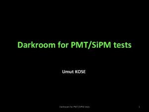 Darkroom for PMTSi PM tests Umut KOSE Darkroom