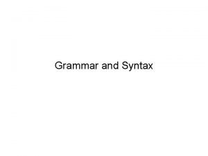 Grammar and Syntax GRAMMAR Words can be combined