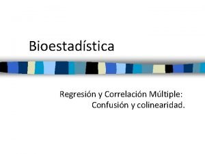 Bioestadstica Regresin y Correlacin Mltiple Confusin y colinearidad