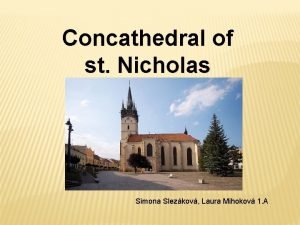 Concathedral of st Nicholas Simona Slezkov Laura Mihokov