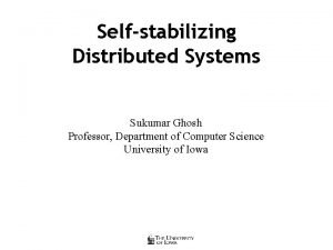 Selfstabilizing Distributed Systems Sukumar Ghosh Professor Department of