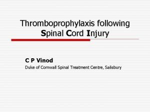 Thromboprophylaxis following Spinal Cord Injury C P Vinod