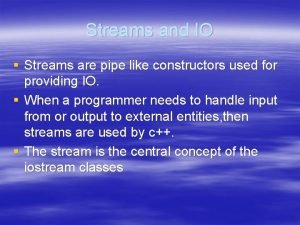 Streams and IO Streams are pipe like constructors