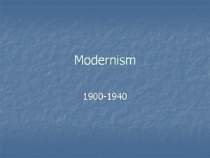 Modernism 1900 1940 Definition n n n Departure