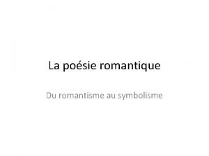La posie romantique Du romantisme au symbolisme Le