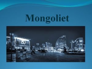 Mongoliet Mongoliet ligger i Centralasien mellan Rysland i