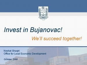Invest in Bujanovac Well succeed together Neshat Shaqiri