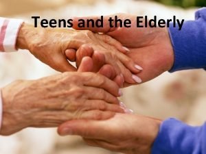 Teens and the Elderly Youre Only Old Once