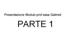 Presentazione Modulo prof essa Gabrieli PARTE 1 Lidea