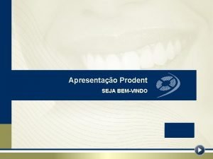 Apresentao Prodent SEJA BEMVINDO PRODENT ASSISTNCIA ODONTOLGICA PROJETO