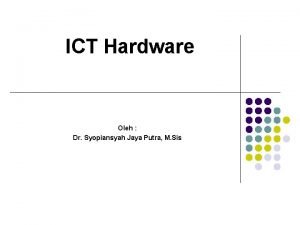 ICT Hardware Oleh Dr Syopiansyah Jaya Putra M