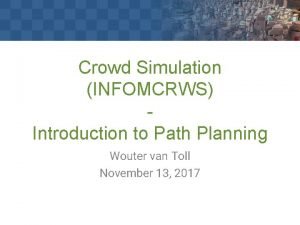 Crowd Simulation INFOMCRWS Introduction to Path Planning Wouter