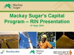 Mackay Sugars Capital Program RIN Presentation 6 th